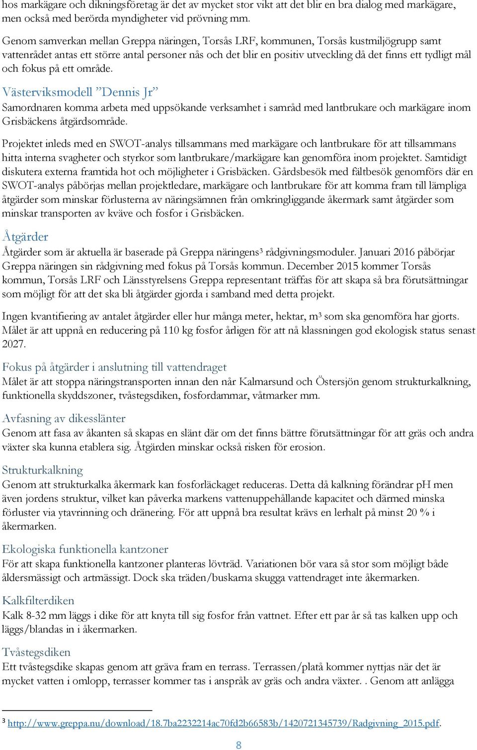 mål och fokus på ett område. Västerviksmodell Dennis Jr Samordnaren komma arbeta med uppsökande verksamhet i samråd med lantbrukare och markägare inom Grisbäckens åtgärdsområde.