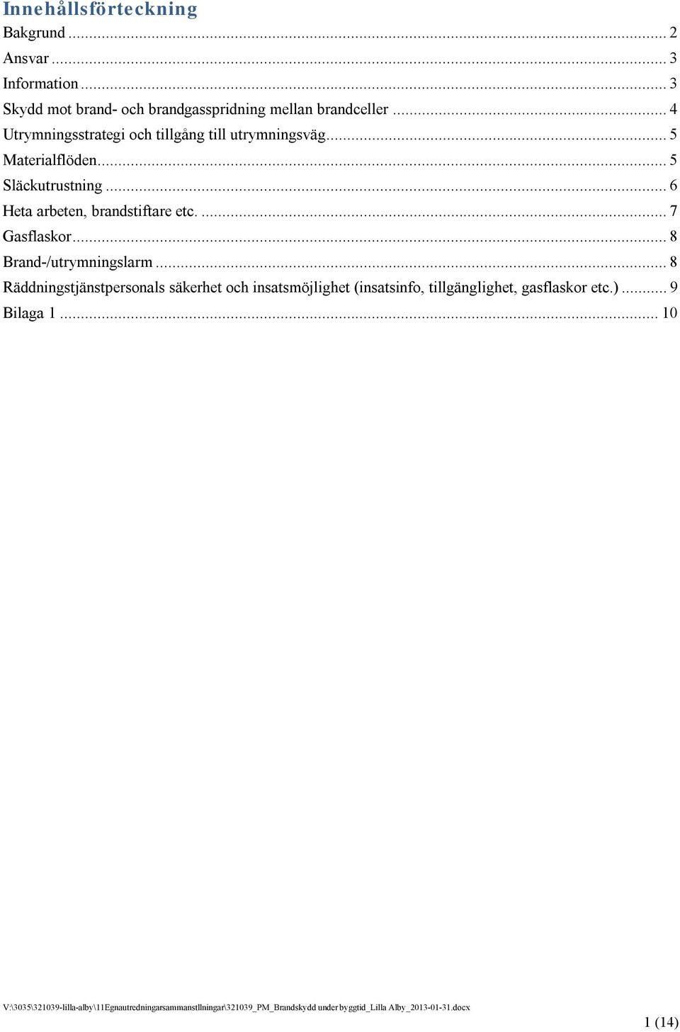 .. 4 Utrymningsstrategi och tillgång till utrymningsväg... 5 Materialflöden... 5 Släckutrustning.