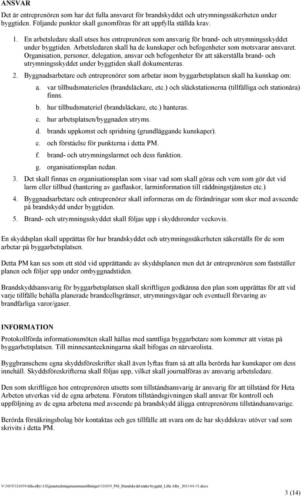 Organisation, personer, delegation, ansvar och befogenheter för att säkerställa brand- och utrymningsskyddet under byggtiden skall dokumenteras. 2.