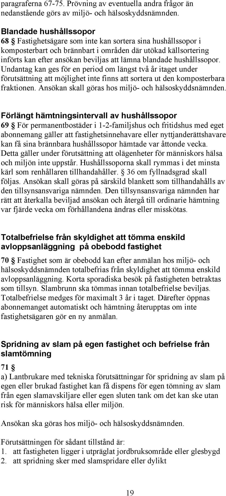 blandade hushållssopor. Undantag kan ges för en period om längst två år itaget under förutsättning att möjlighet inte finns att sortera ut den komposterbara fraktionen.