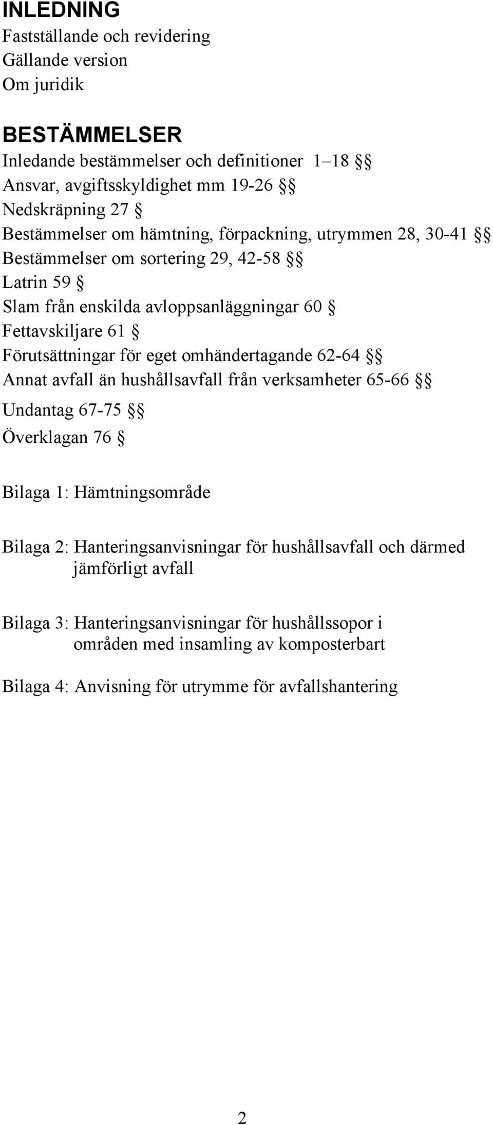 för eget omhändertagande 62-64 Annat avfall än hushållsavfall från verksamheter 65-66 Undantag 67-75 Överklagan 76 Bilaga 1: Hämtningsområde Bilaga 2: Hanteringsanvisningar för