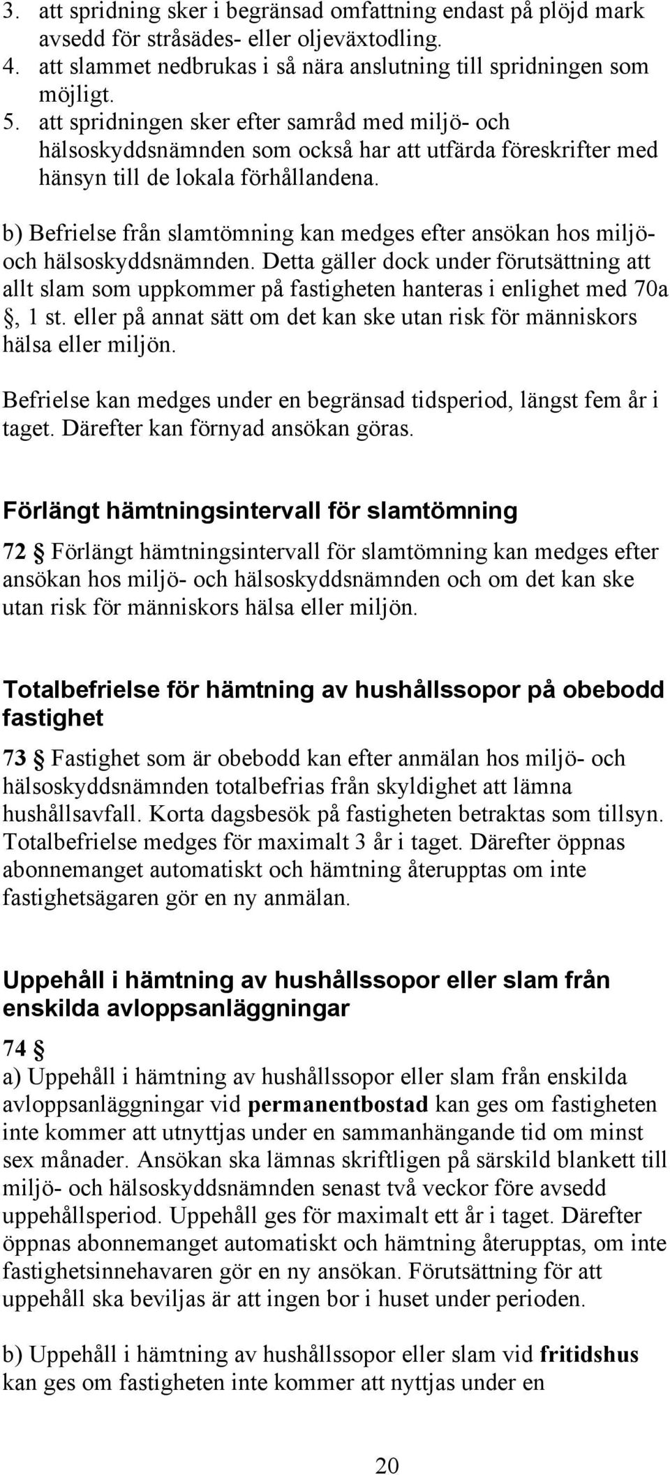 b) Befrielse från slamtömning kan medges efter ansökan hos miljöoch hälsoskyddsnämnden.