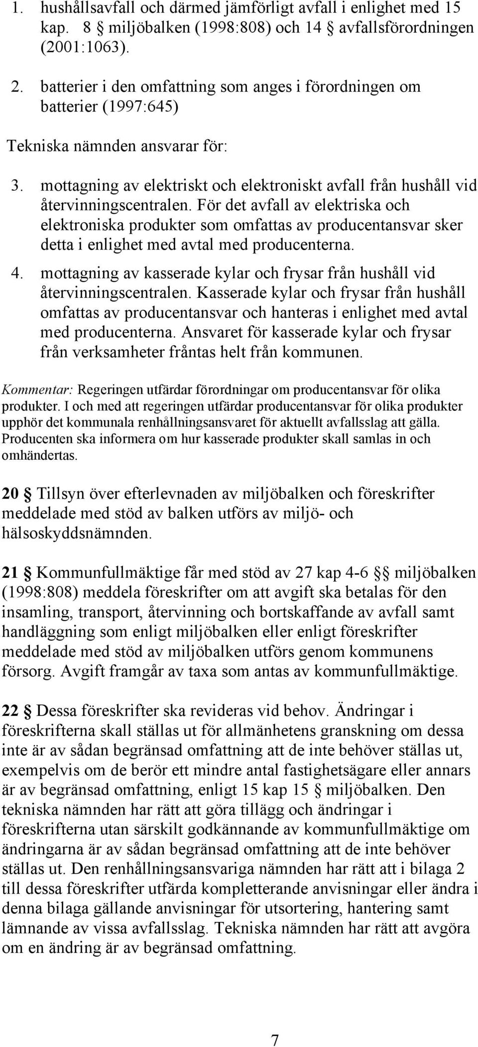 För det avfall av elektriska och elektroniska produkter som omfattas av producentansvar sker detta i enlighet med avtal med producenterna. 4.