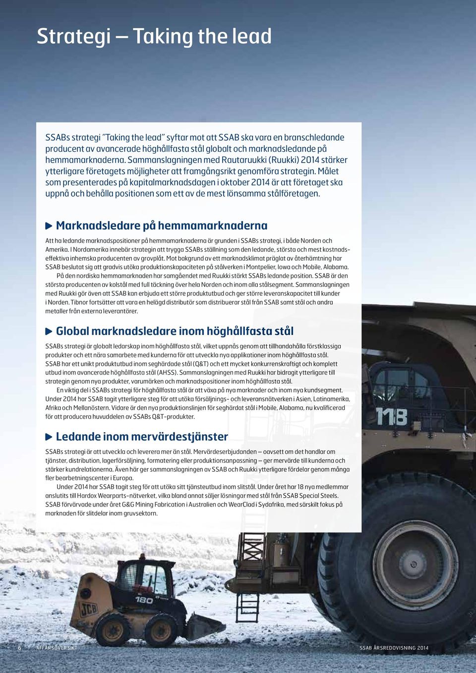 Målet som presenterades på kapitalmarknadsdagen i oktober 2014 är att företaget ska uppnå och behålla positionen som ett av de mest lönsamma stålföretagen.