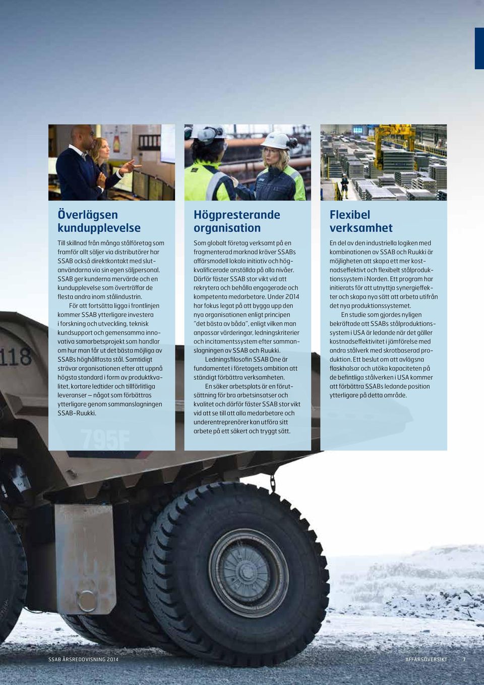 För att fortsätta ligga i frontlinjen kommer SSAB ytterligare investera i forskning och utveckling, teknisk kundsupport och gemensamma innovativa samarbetsprojekt som handlar om hur man får ut det