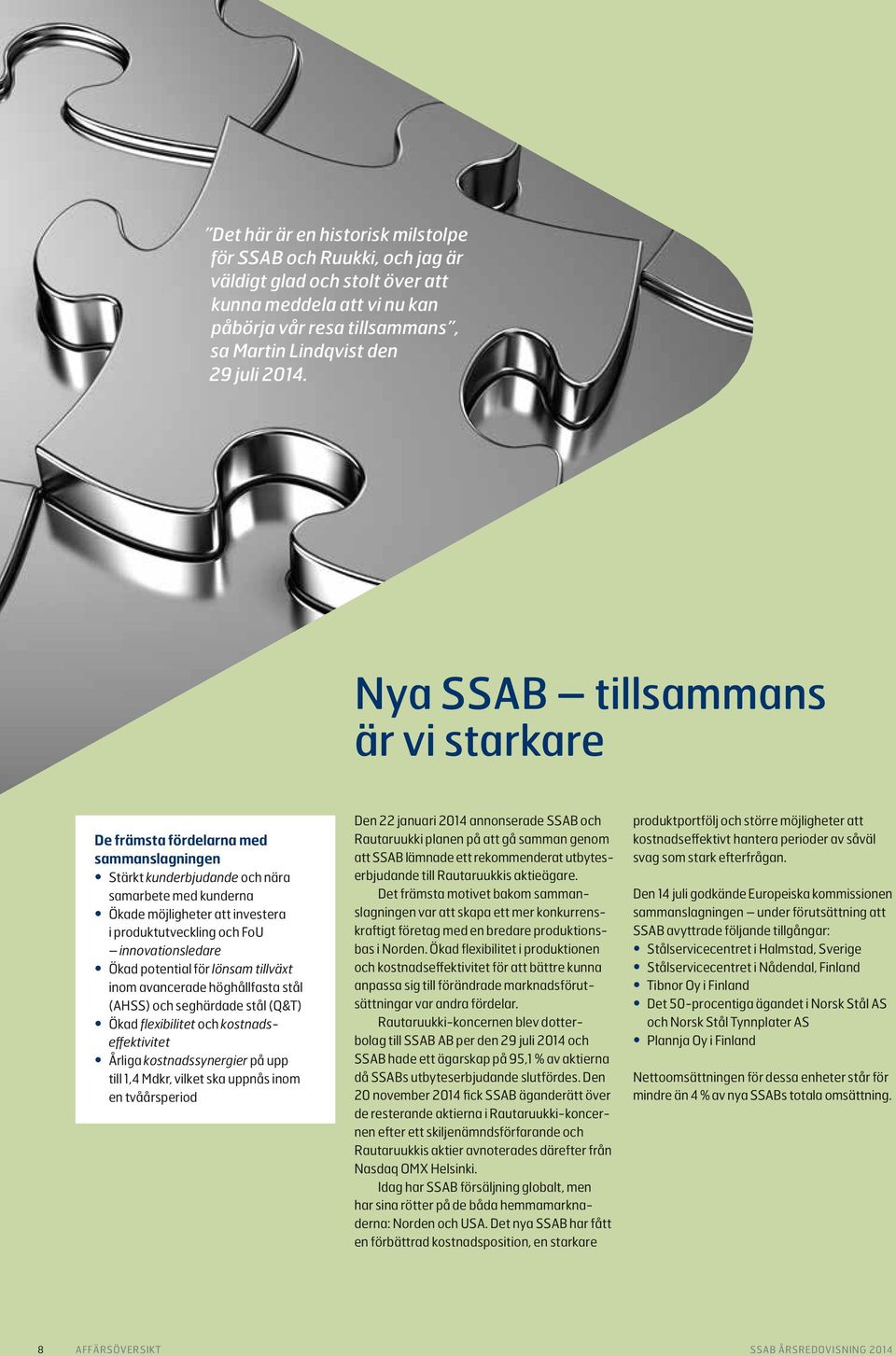innovationsledare Ökad potential för lönsam tillväxt inom avancerade höghållfasta stål (AHSS) och seghärdade stål (Q&T) Ökad flexibilitet och kostnadseffektivitet Årliga kostnadssynergier på upp till