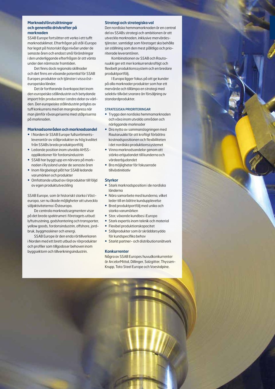 Det finns dock regionala skillnader och det finns en växande potential för SSAB Europes produkter och tjänster i vissa östeuropeiska länder.