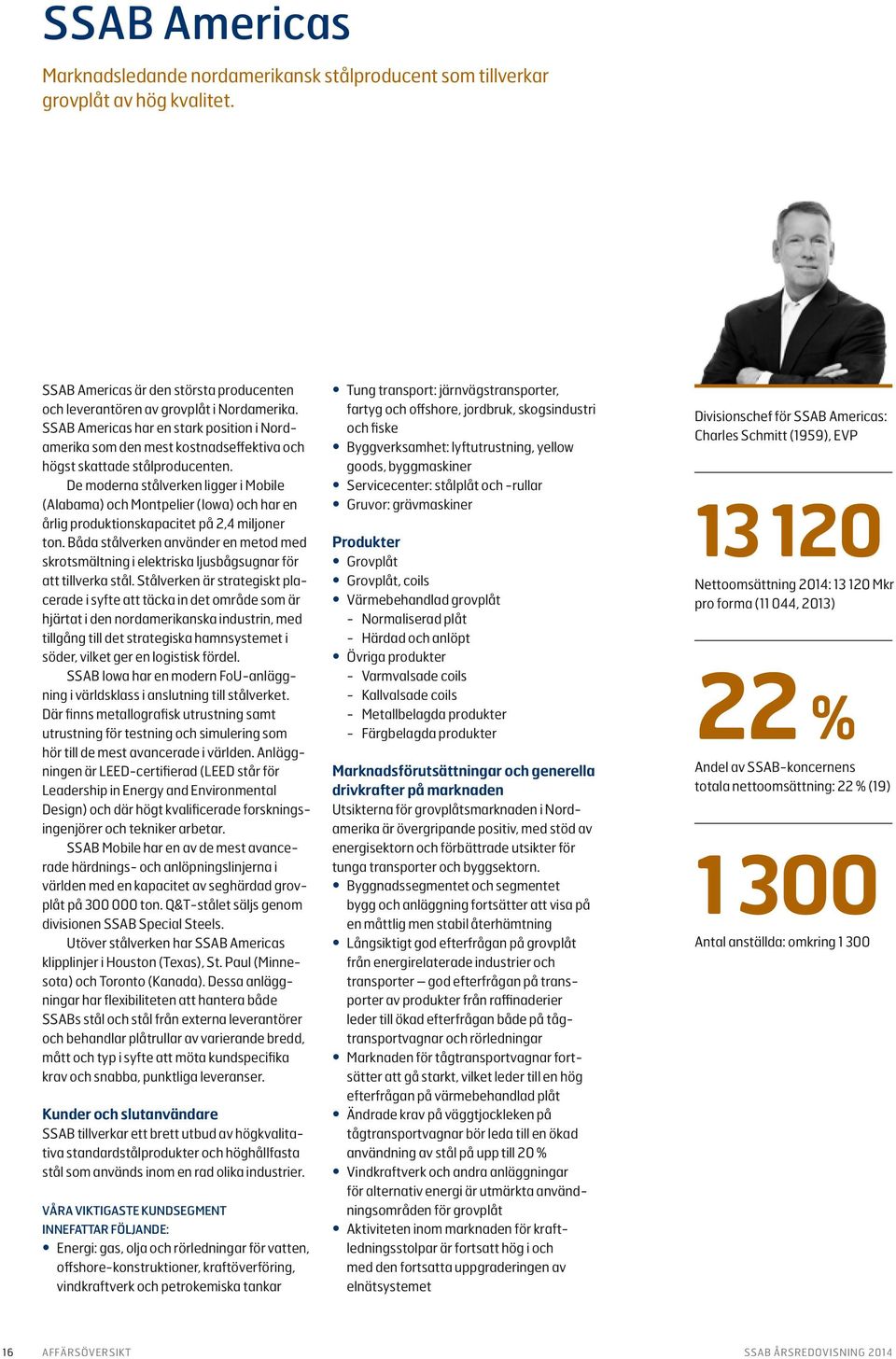 De moderna stålverken ligger i Mobile (Alabama) och Montpelier (Iowa) och har en årlig produktionskapacitet på 2,4 miljoner ton.