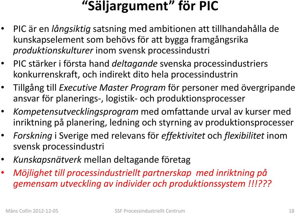 planerings, logistik och produktionsprocesser Kompetensutvecklingsprogram med omfattande urval av kurser med inriktning på planering, ledning och styrning av produktionsprocesser Forskning i Sverige