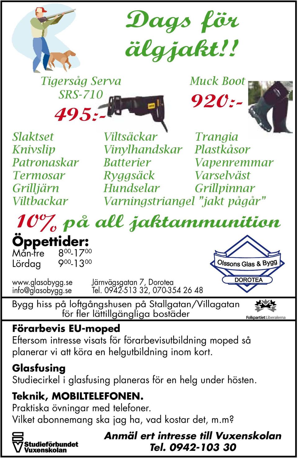 Varningstriangel jakt pågår 10% på all jaktammunition Öppettider: Mån-fre 8 00-17 00 Lördag 9 00-13 00 www.glasobygg.se Järnvägsgatan 7, Dorotea info@glasobygg.se Tel.