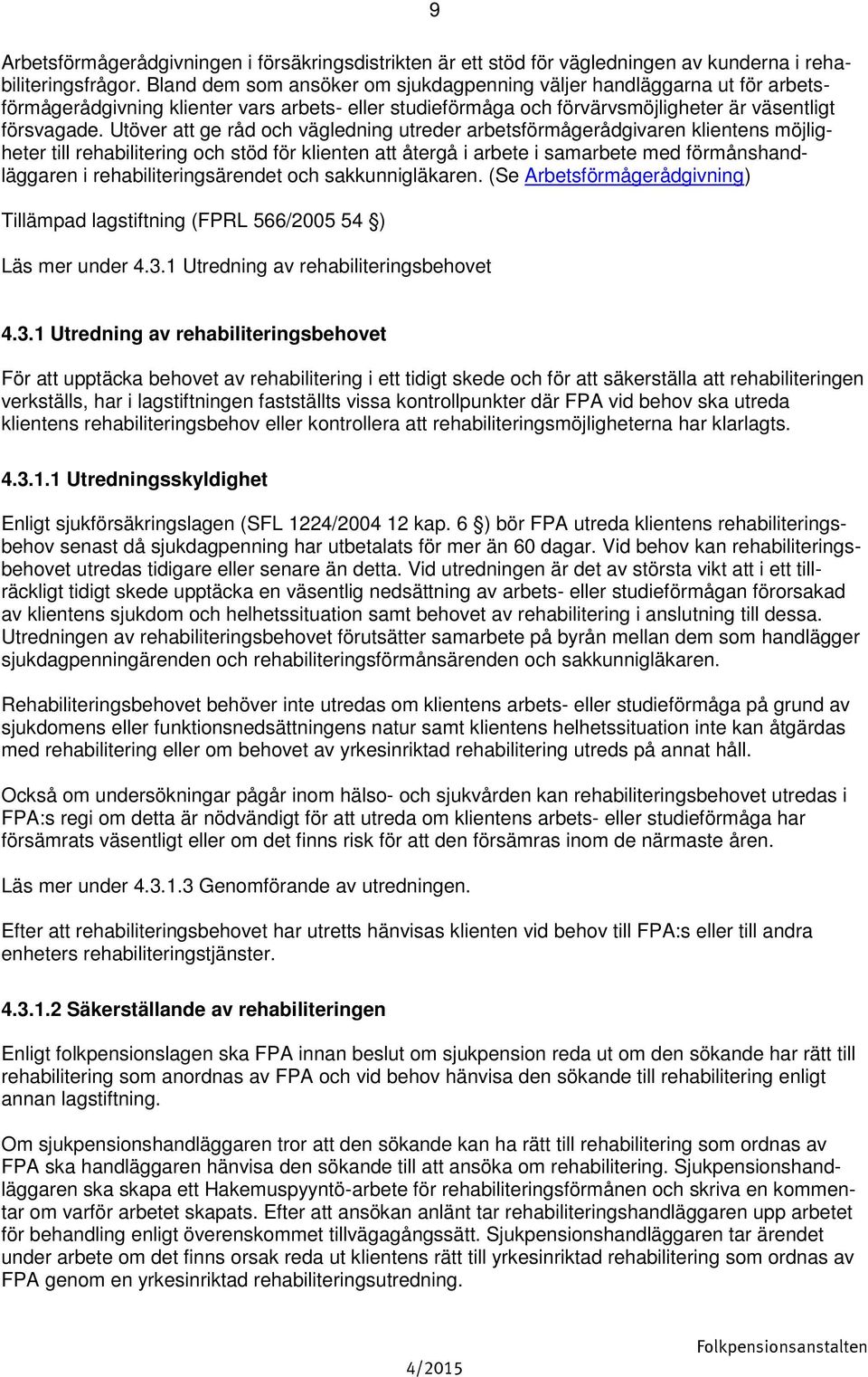 Utöver att ge råd och vägledning utreder arbetsförmågerådgivaren klientens möjligheter till rehabilitering och stöd för klienten att återgå i arbete i samarbete med förmånshandläggaren i