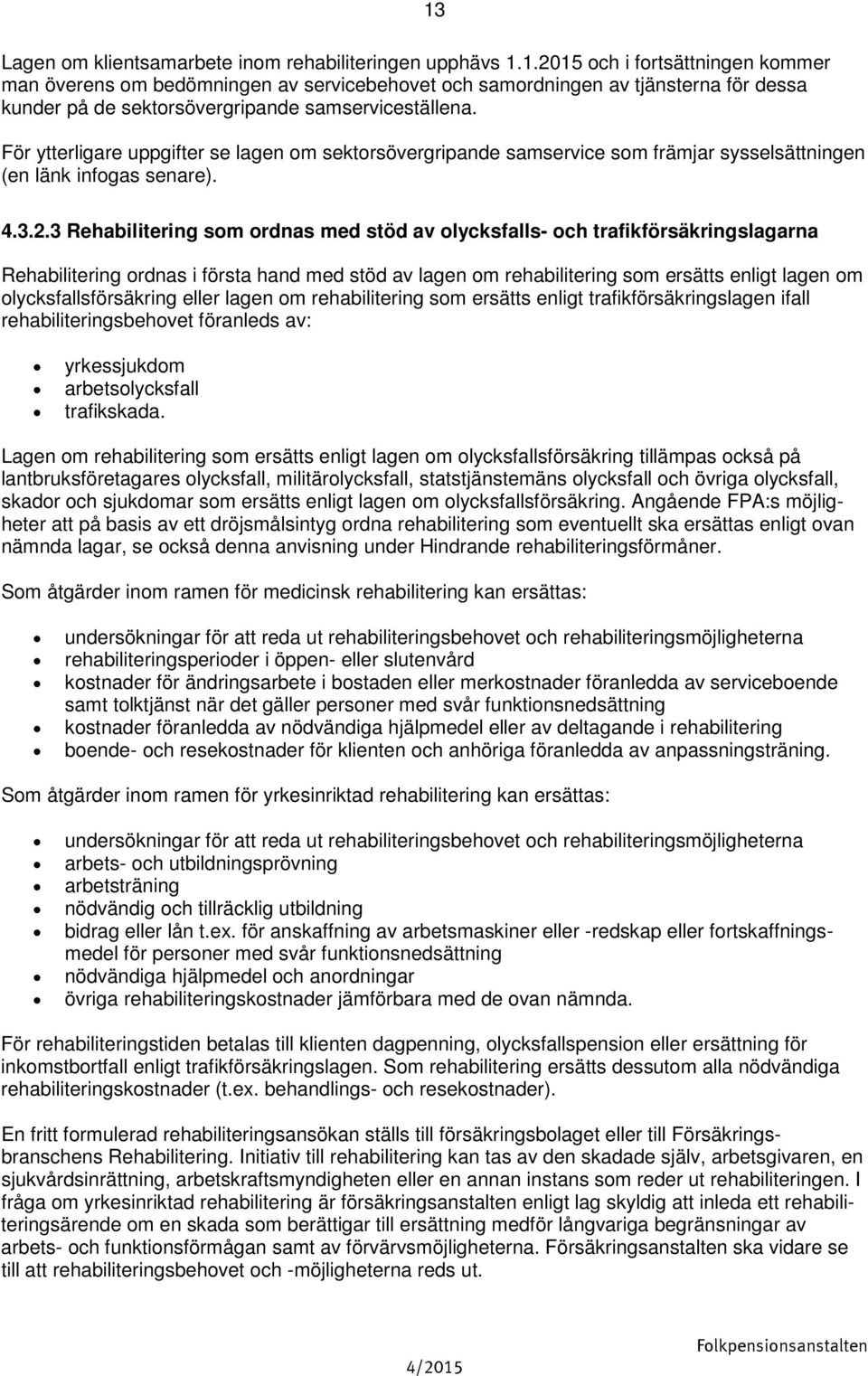 13 För ytterligare uppgifter se lagen om sektorsövergripande samservice som främjar sysselsättningen (en länk infogas senare). 4.3.2.