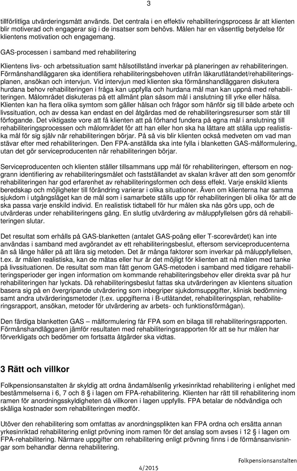 GAS-processen i samband med rehabilitering Klientens livs- och arbetssituation samt hälsotillstånd inverkar på planeringen av rehabiliteringen.