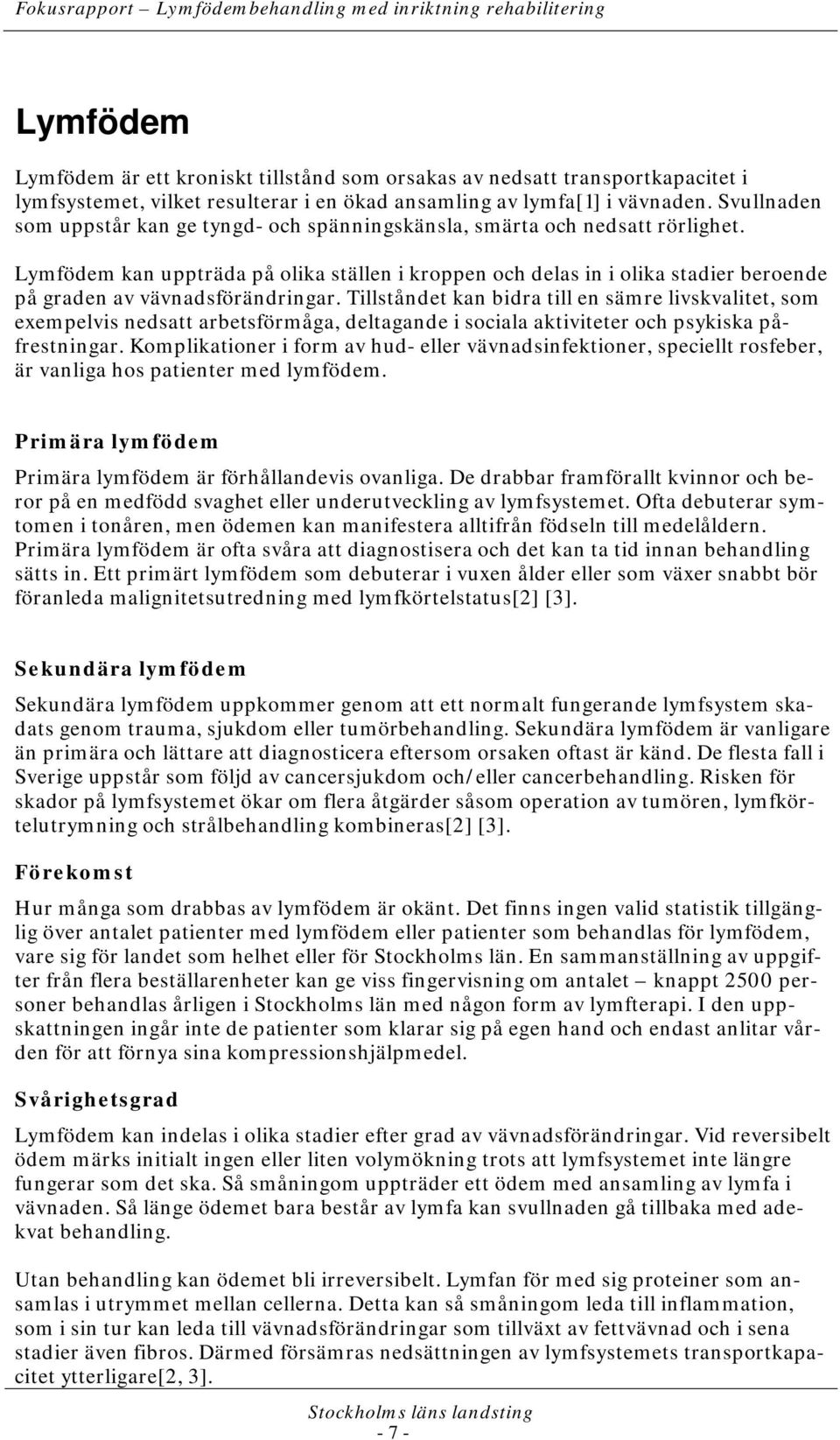 Lymfödem kan uppträda på olika ställen i kroppen och delas in i olika stadier beroende på graden av vävnadsförändringar.