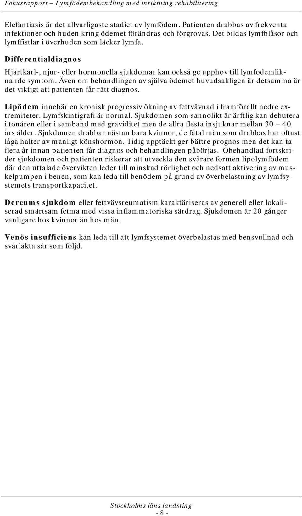 Även om behandlingen av själva ödemet huvudsakligen är detsamma är det viktigt att patienten får rätt diagnos.