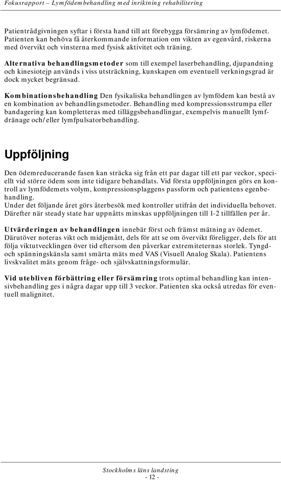 Alternativa behandlingsmetoder som till exempel laserbehandling, djupandning och kinesiotejp används i viss utsträckning, kunskapen om eventuell verkningsgrad är dock mycket begränsad.