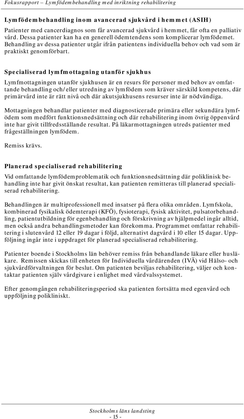 Specialiserad lymfmottagning utanför sjukhus Lymfmottagningen utanför sjukhusen är en resurs för personer med behov av omfattande behandling och/eller utredning av lymfödem som kräver särskild