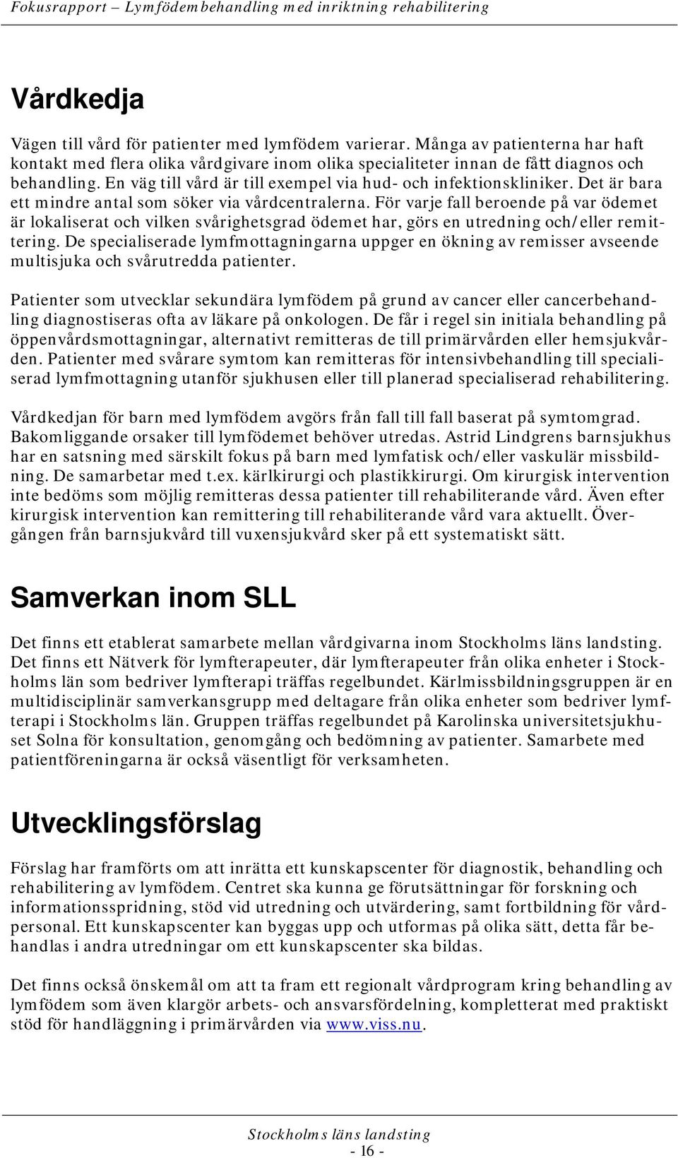 För varje fall beroende på var ödemet är lokaliserat och vilken svårighetsgrad ödemet har, görs en utredning och/eller remittering.