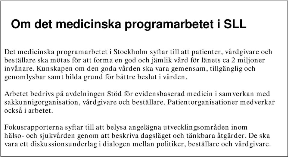 Arbetet bedrivs på avdelningen Stöd för evidensbaserad medicin i samverkan med sakkunnigorganisation, vårdgivare och beställare. Patientorganisationer medverkar också i arbetet.