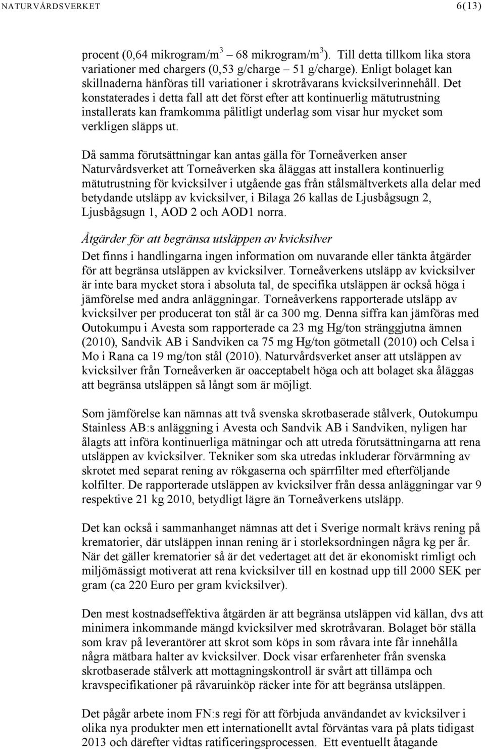 Det konstaterades i detta fall att det först efter att kontinuerlig mätutrustning installerats kan framkomma pålitligt underlag som visar hur mycket som verkligen släpps ut.