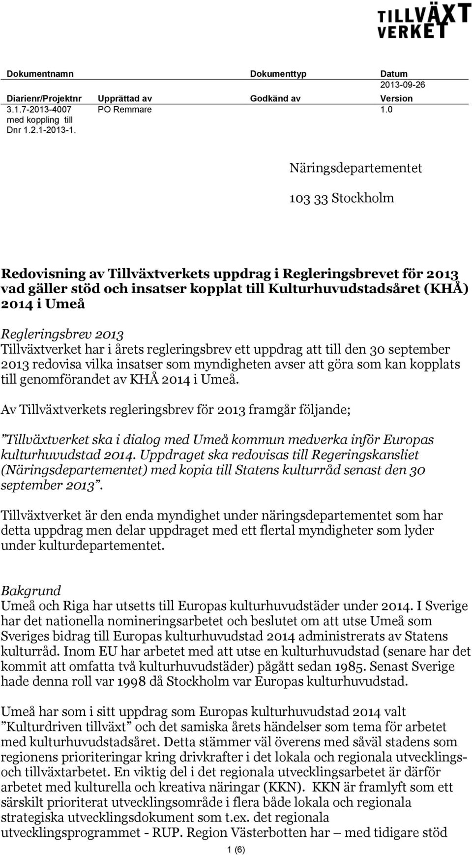 Regleringsbrev 2013 Tillväxtverket har i årets regleringsbrev ett uppdrag att till den 30 september 2013 redovisa vilka insatser som myndigheten avser att göra som kan kopplats till genomförandet av