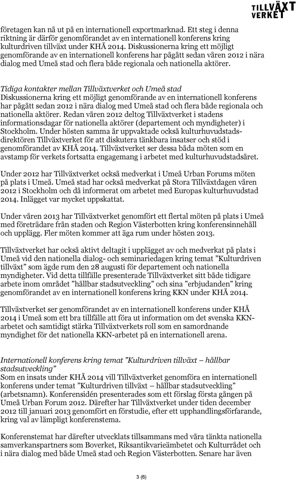 Tidiga kontakter mellan Tillväxtverket och Umeå stad Diskussionerna kring ett möjligt genomförande av en internationell konferens har pågått sedan 2012 i nära dialog med Umeå stad och flera både