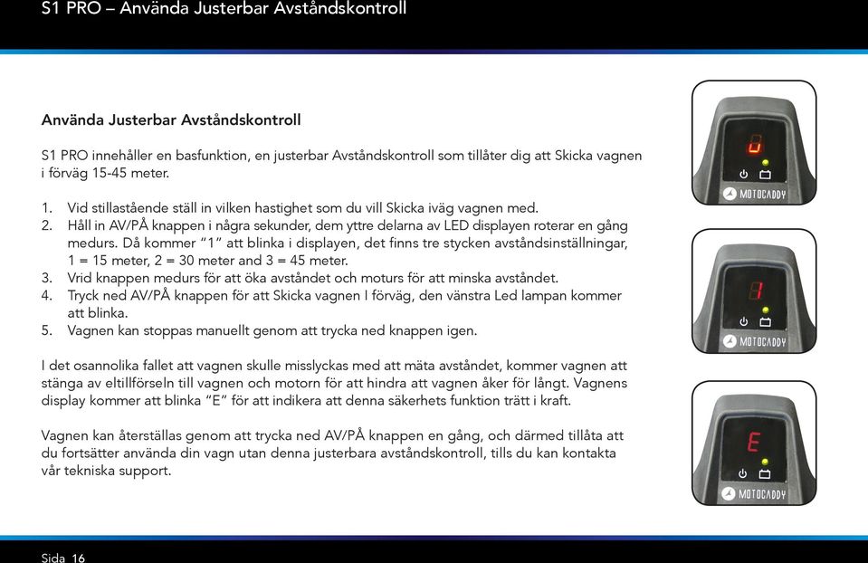 Då kommer 1 att blinka i displayen, det finns tre stycken avståndsinställningar, 1 = 15 meter, 2 = 30 meter and 3 = 45 meter. 3. Vrid knappen medurs för att öka avståndet och moturs för att minska avståndet.