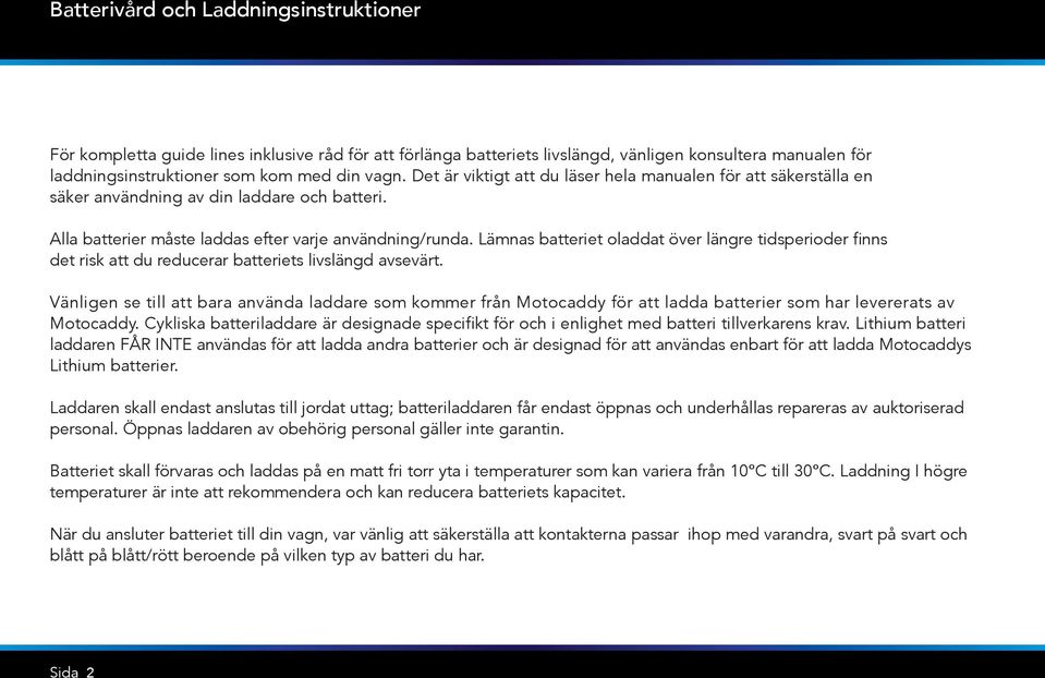 Lämnas batteriet oladdat över längre tidsperioder finns det risk att du reducerar batteriets livslängd avsevärt.