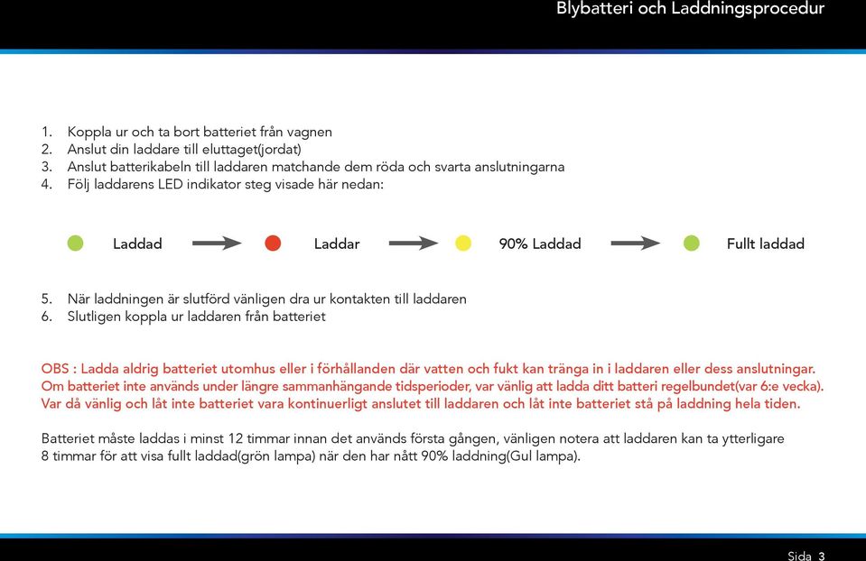 När laddningen är slutförd vänligen dra ur kontakten till laddaren 6.