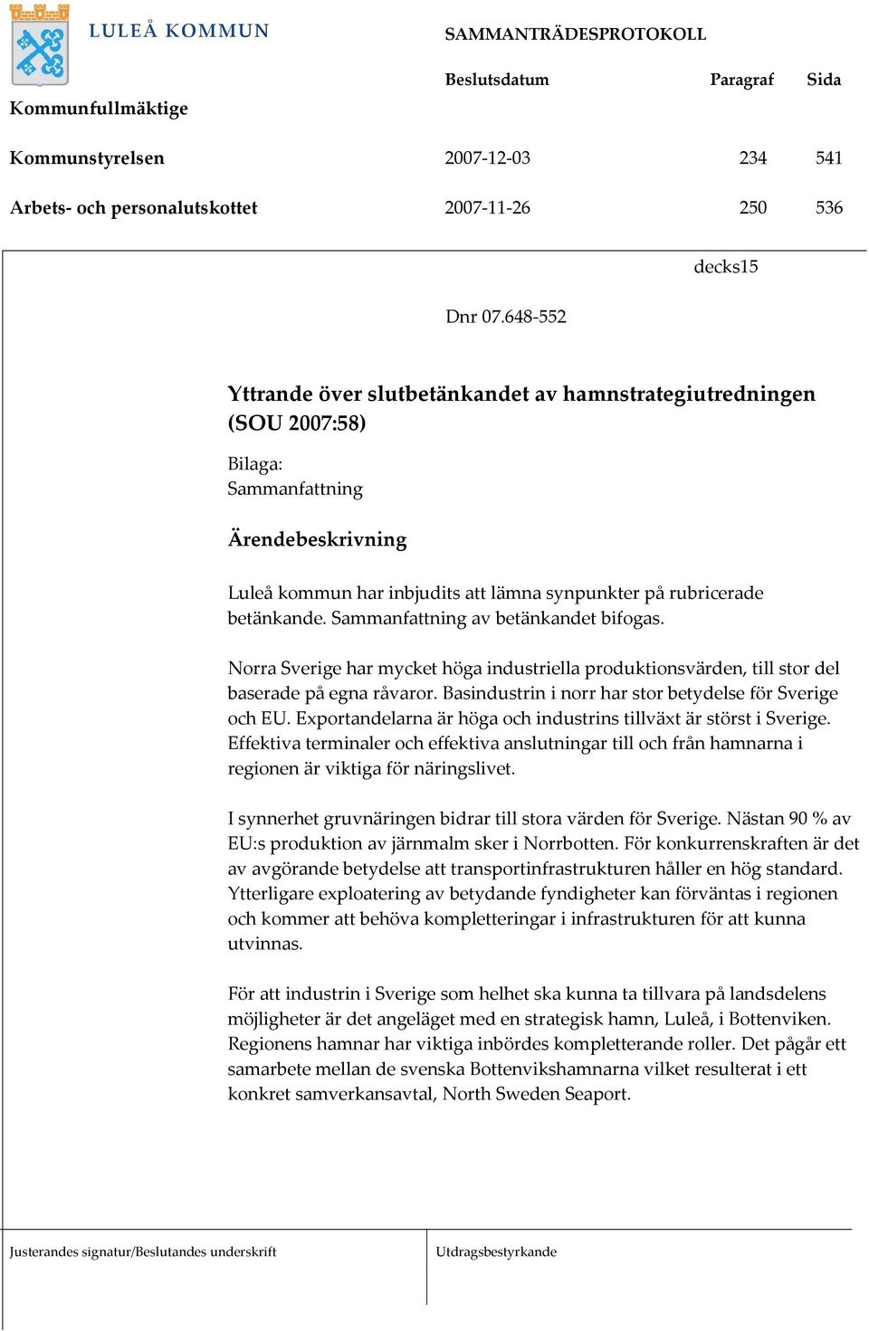 betänkande. Sammanfattning av betänkandet bifogas. Norra Sverige har mycket höga industriella produktionsvärden, till stor del baserade på egna råvaror.