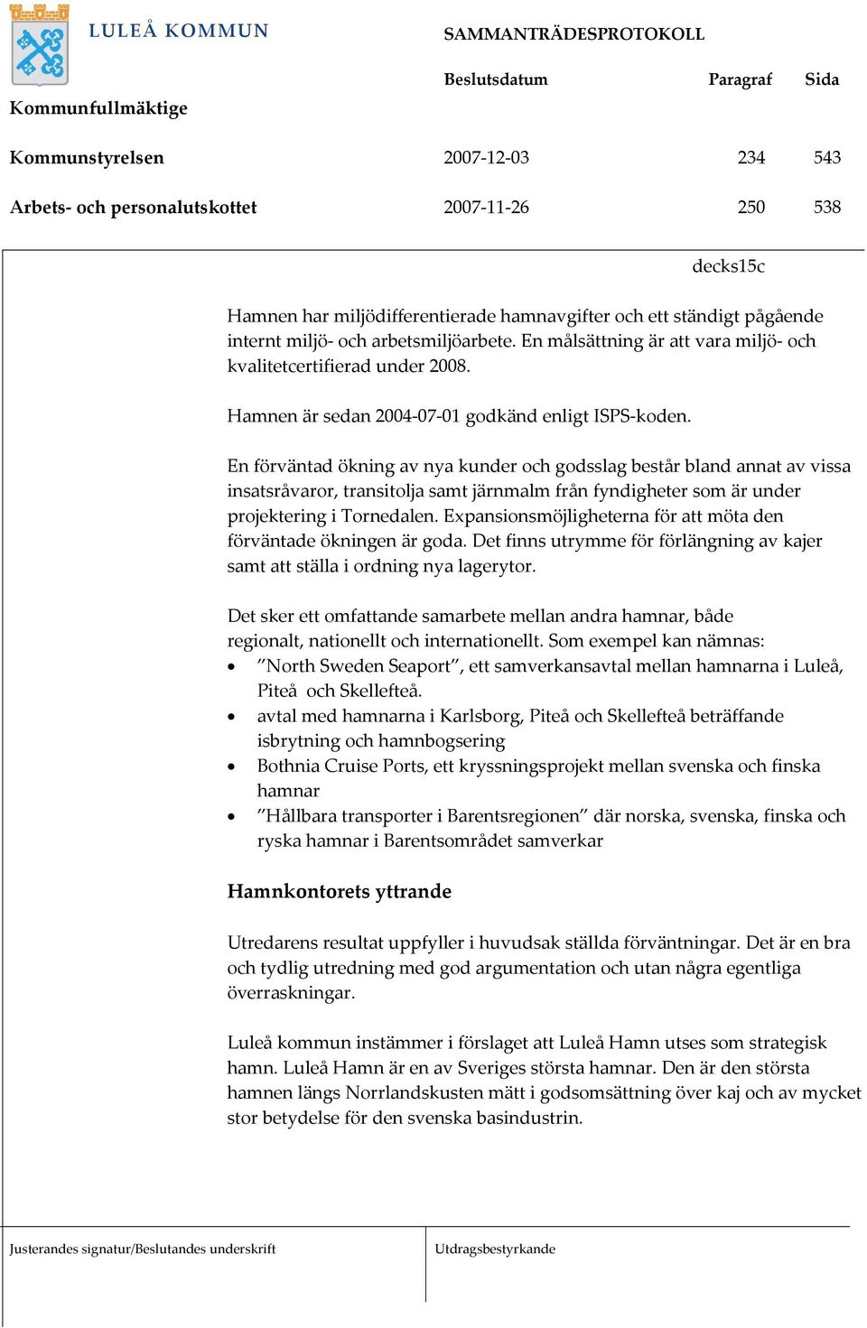 En förväntad ökning av nya kunder och godsslag består bland annat av vissa insatsråvaror, transitolja samt järnmalm från fyndigheter som är under projektering i Tornedalen.