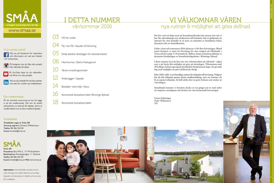 På YouTube hittar du vår reklamfilm och filmer om våra projekt. Följ oss på LinkedIn för att läsa nyheter och veta när vi söker nya medarbetare. Din medlemssida På vår hemsida www.smaa.