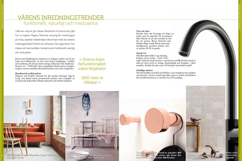 De rapporterar från mässan och sammanfattar trenderna som funktionellt, naturligt och med patina. Nytt och slitet Kanske låter det konstigt att köpa en matta som är uppemot 50 år gammal.