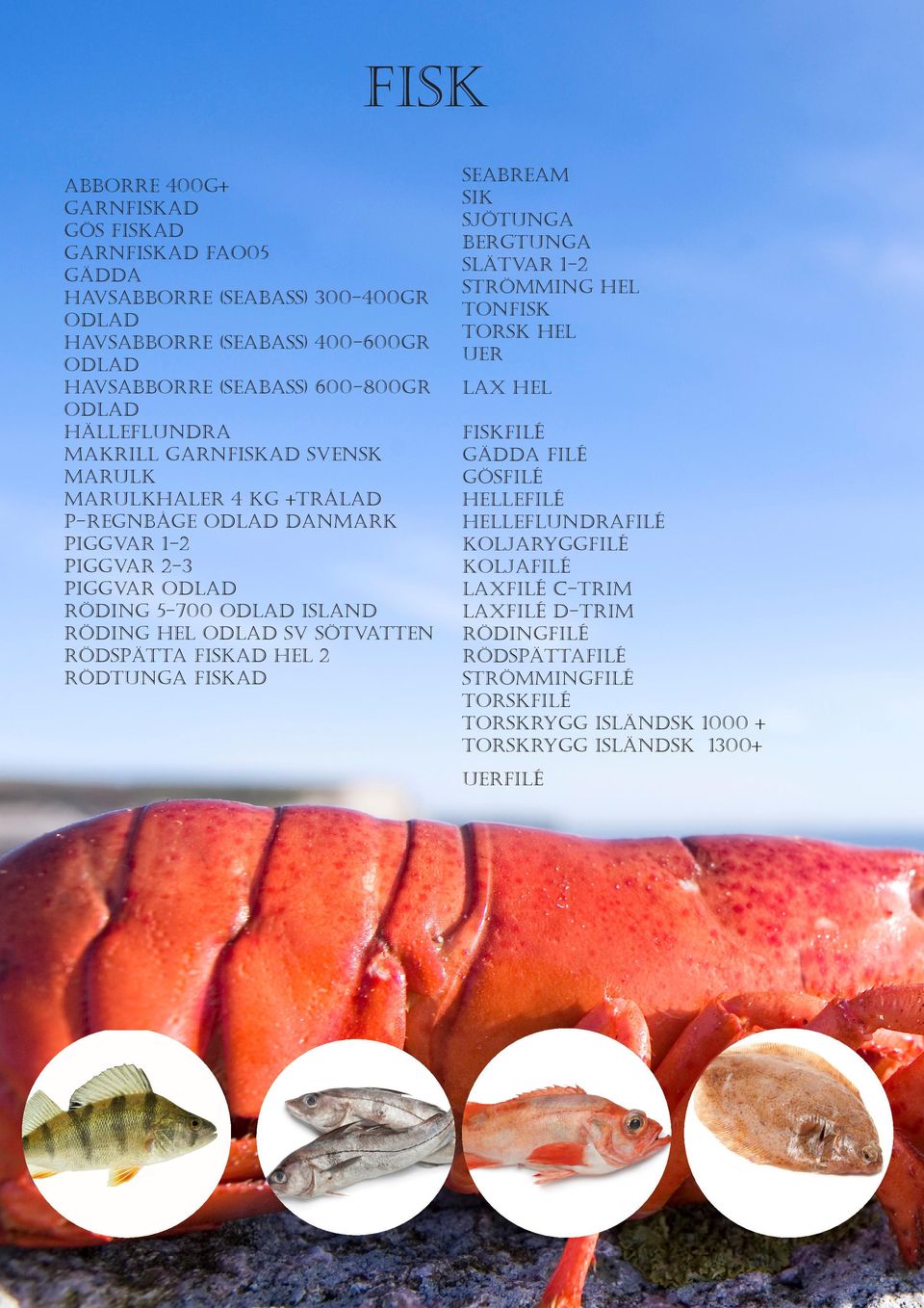sv sötvatten Rödspätta fiskad hel 2 Rödtunga fiskad Seabream Sik Sjötunga Bergtunga Slätvar 1-2 Strömming hel Tonfisk Torsk Hel Uer Lax Hel FISKFILÉ Gädda filé Gösfilé Hellefilé