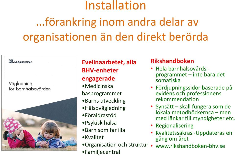 Barns utveckling Synsätt skall fungera som de Hälsovägledning lokala metodböckernca men Föräldrastöd med länkar till myndigheter etc.
