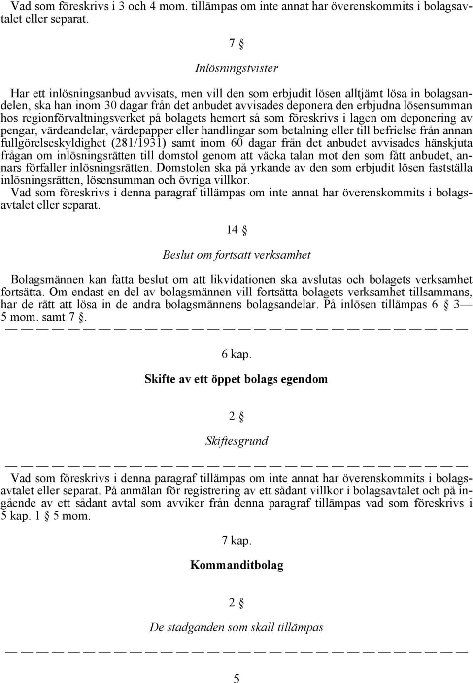 lösensumman hos regionförvaltningsverket på bolagets hemort så som föreskrivs i lagen om deponering av pengar, värdeandelar, värdepapper eller handlingar som betalning eller till befrielse från annan