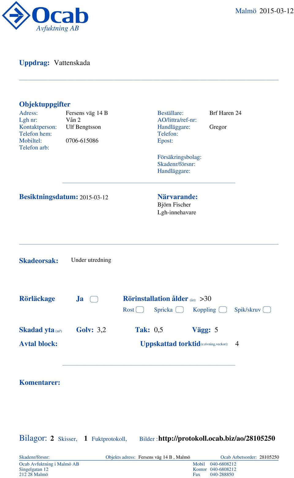 Lgh-innehavare Skadeorsak: Rörläckage Under utredning Ja Rörinstallation ålder (år): >0 Rost Skadad yta (m²) :,2 Avtal block: Spricka : 0,5 Koppling Spik/skruv :