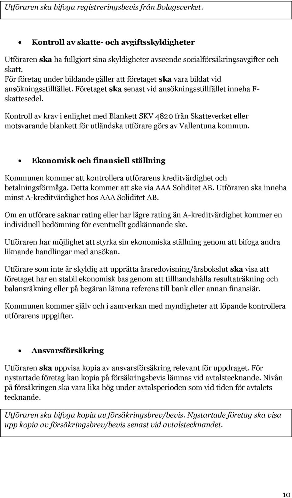 Kontroll av krav i enlighet med Blankett SKV 4820 från Skatteverket eller motsvarande blankett för utländska utförare görs av Vallentuna kommun.