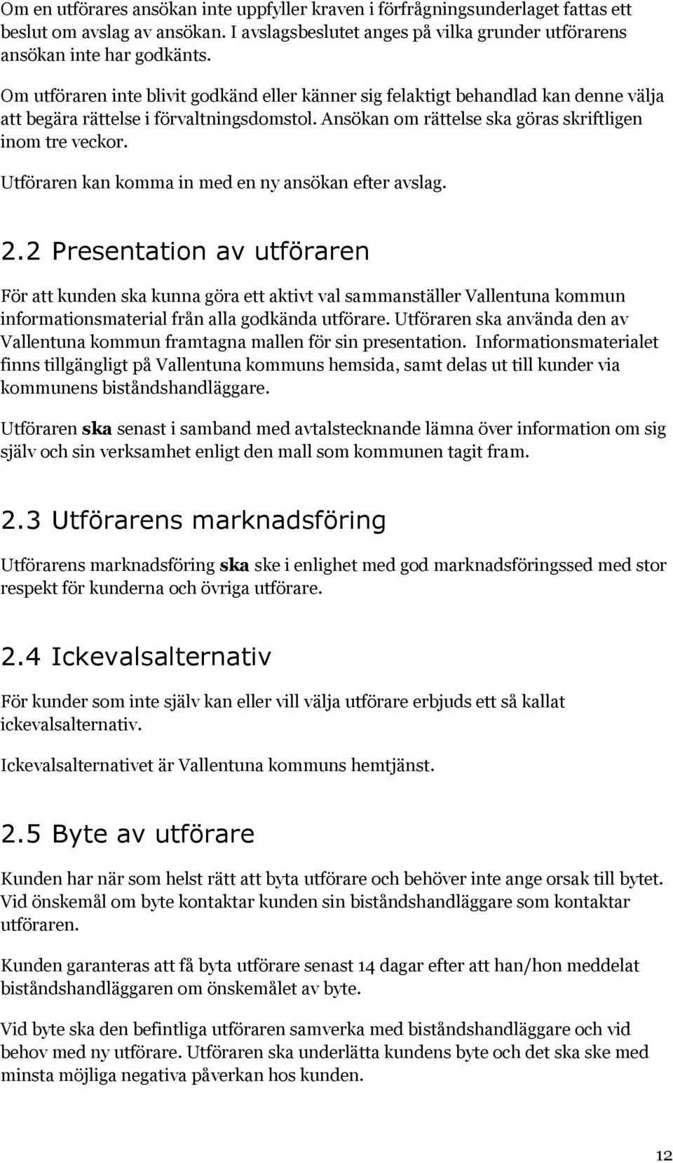 Utföraren kan komma in med en ny ansökan efter avslag. 2.