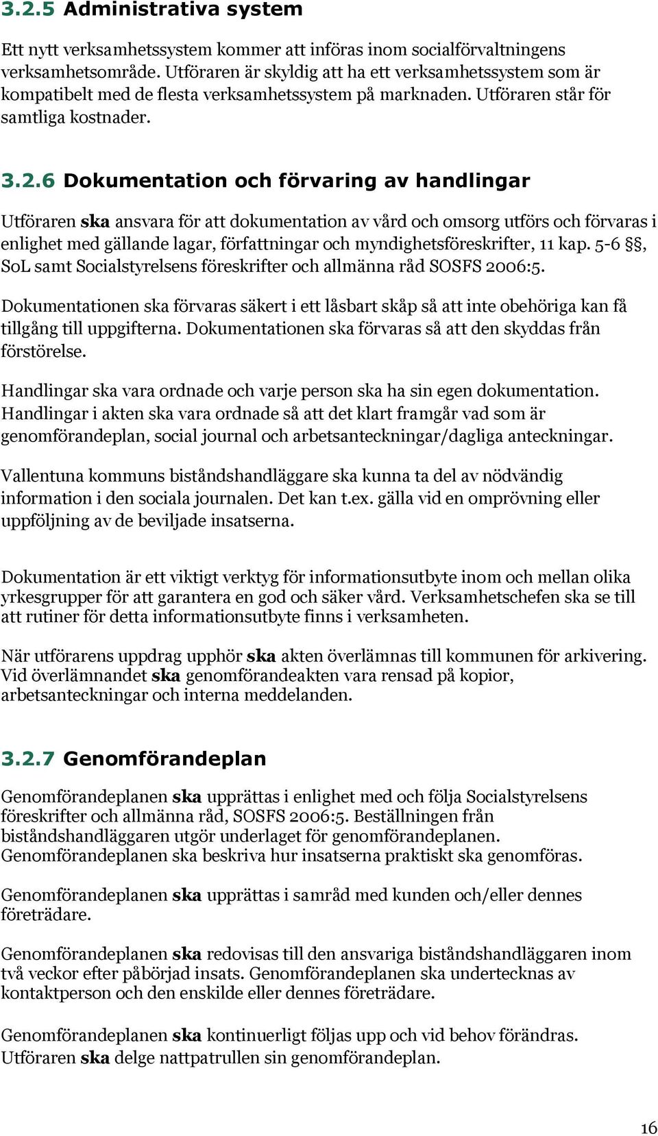 6 Dokumentation och förvaring av handlingar Utföraren ska ansvara för att dokumentation av vård och omsorg utförs och förvaras i enlighet med gällande lagar, författningar och myndighetsföreskrifter,
