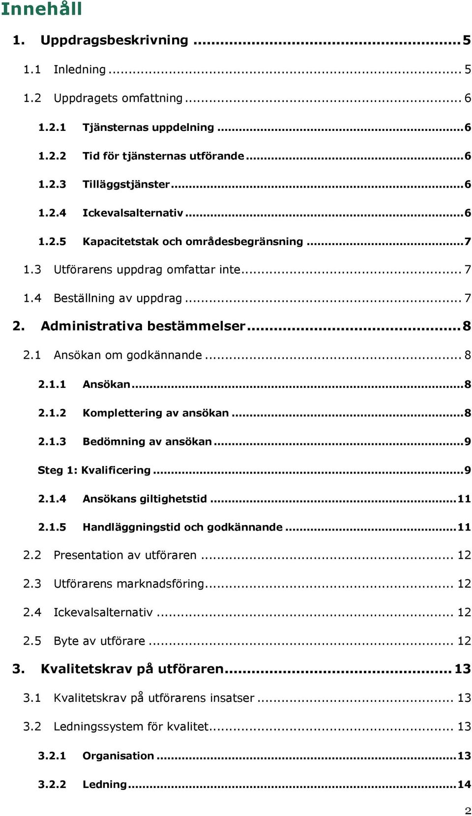 .. 8 2.1.3 Bedömning av ansökan... 9 Steg 1: Kvalificering... 9 2.1.4 Ansökans giltighetstid... 11 2.1.5 Handläggningstid och godkännande... 11 2.2 Presentation av utföraren... 12 2.