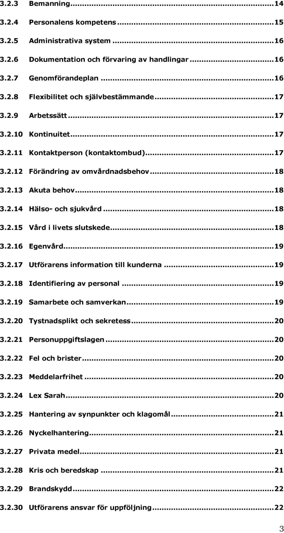 .. 18 3.2.16 Egenvård... 19 3.2.17 Utförarens information till kunderna... 19 3.2.18 Identifiering av personal... 19 3.2.19 Samarbete och samverkan... 19 3.2.20 Tystnadsplikt och sekretess... 20 3.2.21 Personuppgiftslagen.