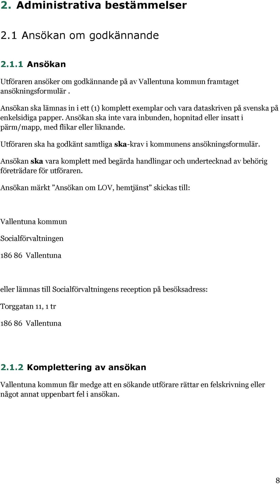 Utföraren ska ha godkänt samtliga ska-krav i kommunens ansökningsformulär. Ansökan ska vara komplett med begärda handlingar och undertecknad av behörig företrädare för utföraren.