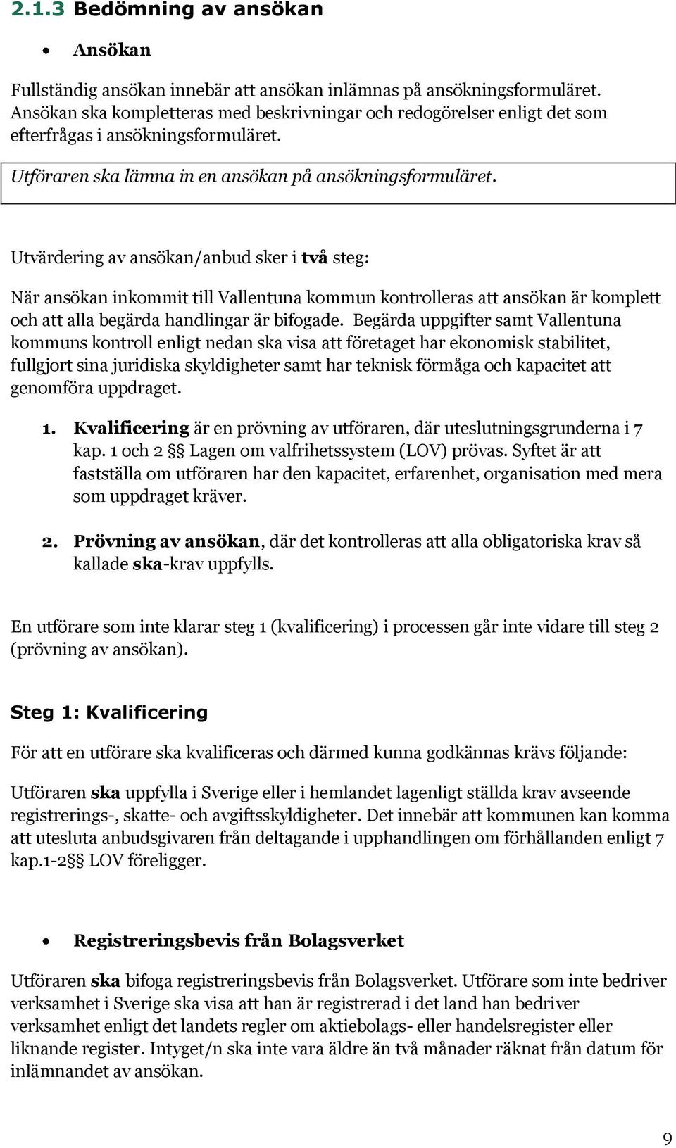 Utvärdering av ansökan/anbud sker i två steg: När ansökan inkommit till Vallentuna kommun kontrolleras att ansökan är komplett och att alla begärda handlingar är bifogade.