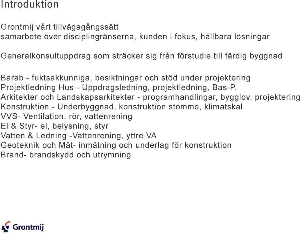 Arkitekter och Landskapsarkitekter - programhandlingar, bygglov, projektering Konstruktion - Underbyggnad, konstruktion stomme, klimatskal VV- Ventilation, rör,