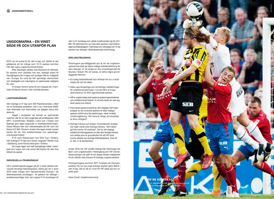 2010 var ett lyckat år för vårt A-lag, och därför är det glädjande att så många som 13-14 spelare kommer från den egna ungdomsverksamheten. efter säsongen såldes Joel Ekstrand till Udinese.