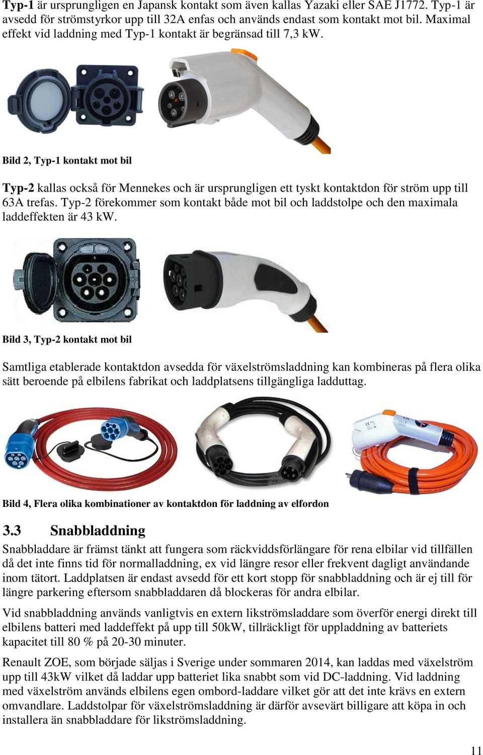 Bild 2, Typ-1 kontakt mot bil Typ-2 kallas också för Mennekes och är ursprungligen ett tyskt kontaktdon för ström upp till 63A trefas.