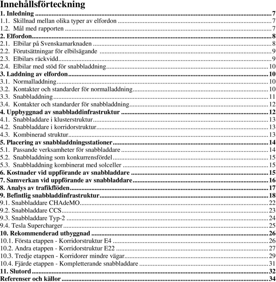 .. 11 3.4. Kontakter och standarder för snabbladdning... 12 4. Uppbyggnad av snabbladdinfrastruktur... 12 4.1. Snabbladdare i klusterstruktur... 13 4.2. Snabbladdare i korridorstruktur... 13 4.3. Kombinerad struktur.