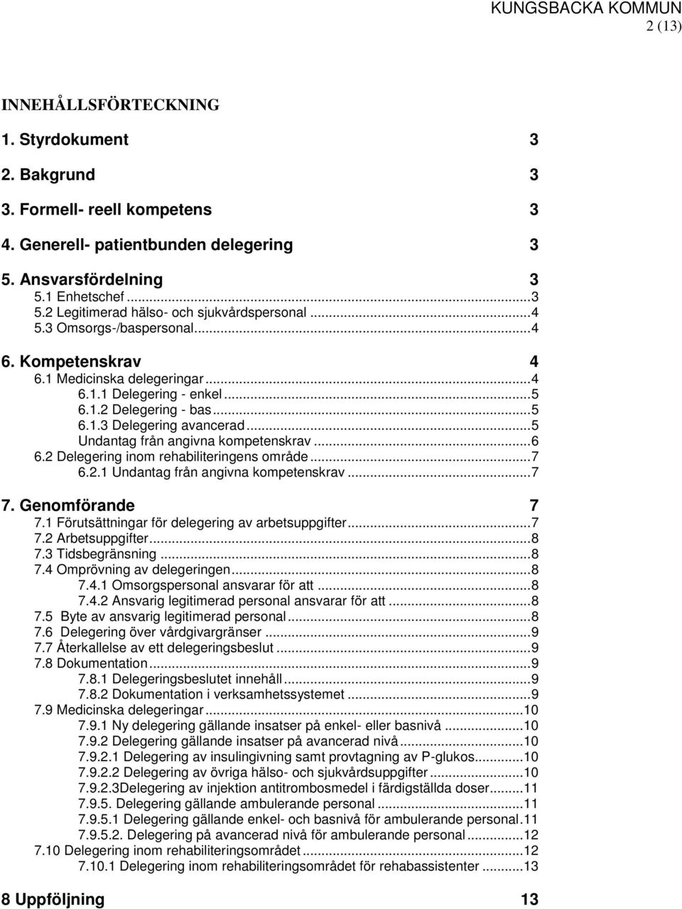 .. 5 Undantag från angivna kompetenskrav... 6 6.2 Delegering inom rehabiliteringens område... 7 6.2.1 Undantag från angivna kompetenskrav... 7 7. Genomförande 7 7.