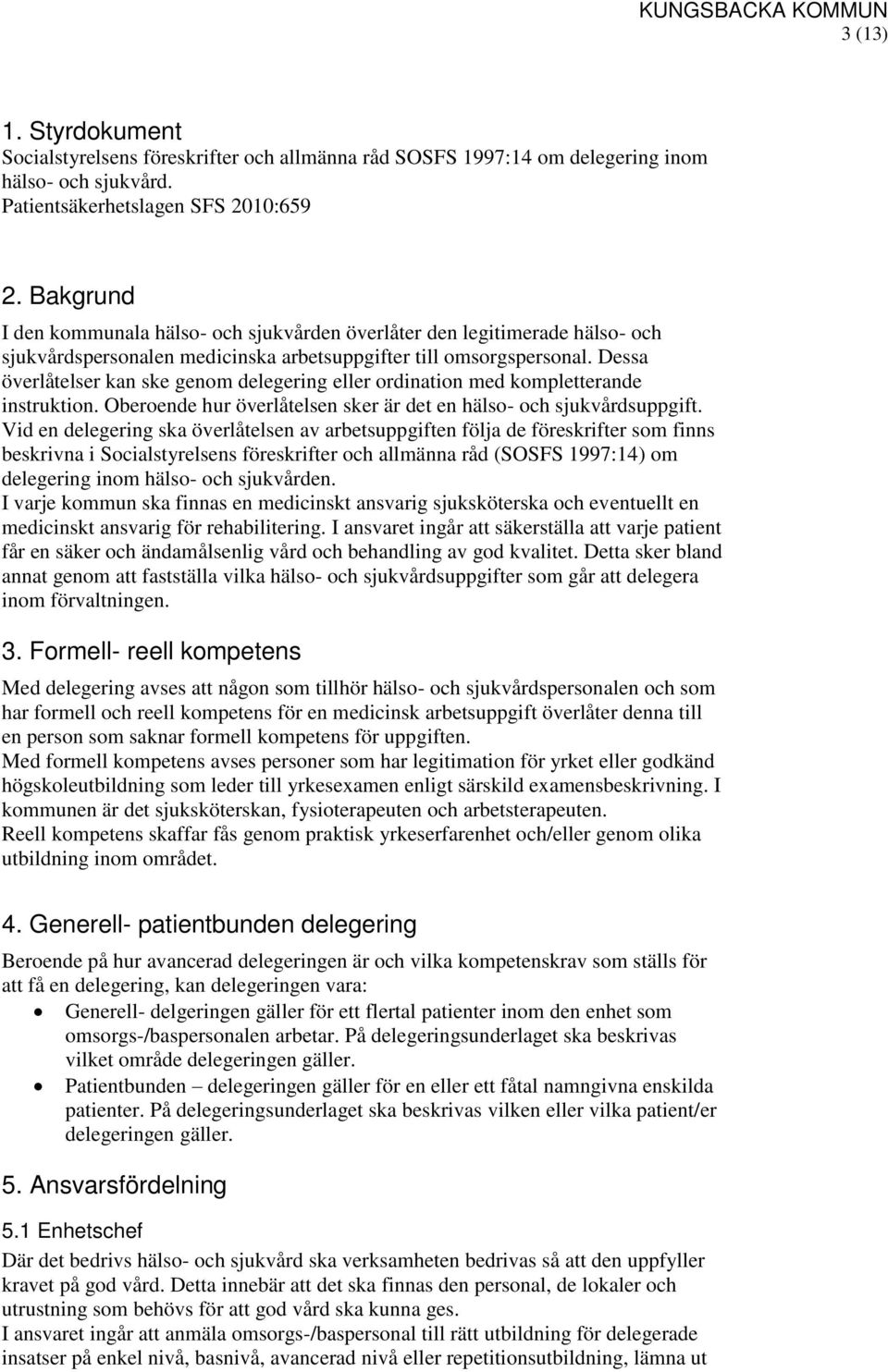 Dessa överlåtelser kan ske genom delegering eller ordination med kompletterande instruktion. Oberoende hur överlåtelsen sker är det en hälso- och sjukvårdsuppgift.